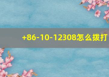 +86-10-12308怎么拨打