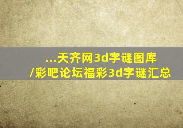 ...天齐网3d字谜图库/彩吧论坛福彩3d字谜汇总