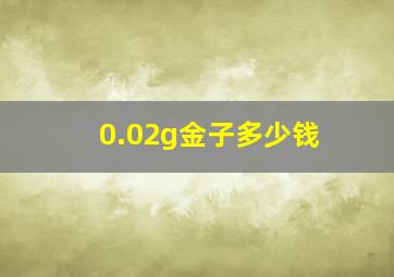 0.02g金子多少钱