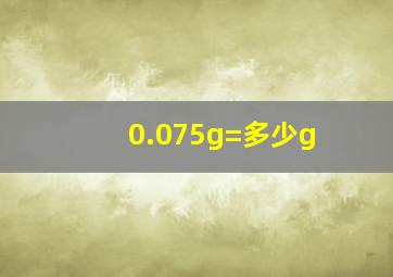 0.075g=多少g