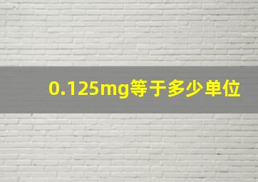 0.125mg等于多少单位