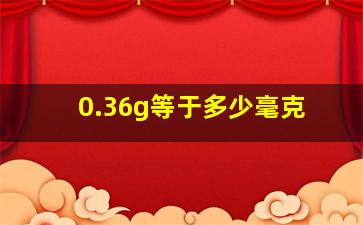 0.36g等于多少毫克