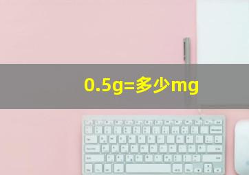 0.5g=多少mg