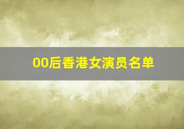 00后香港女演员名单