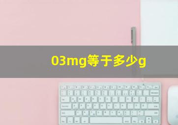 03mg等于多少g