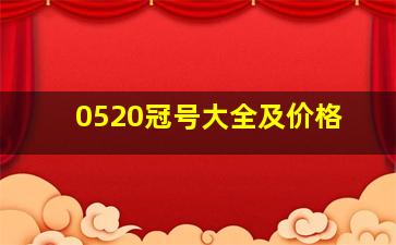 0520冠号大全及价格