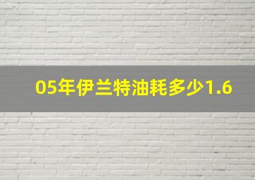 05年伊兰特油耗多少1.6