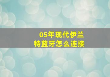 05年现代伊兰特蓝牙怎么连接