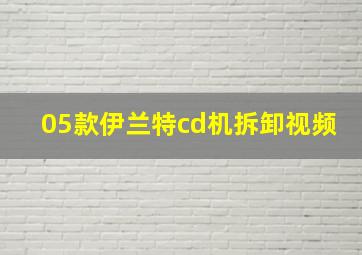 05款伊兰特cd机拆卸视频