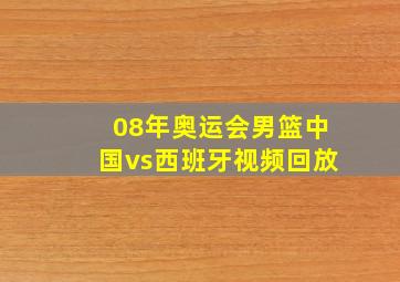 08年奥运会男篮中国vs西班牙视频回放