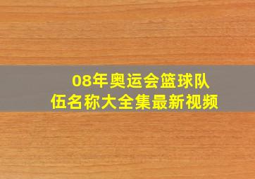 08年奥运会篮球队伍名称大全集最新视频