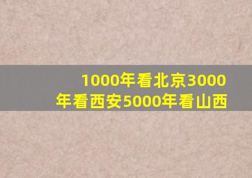 1000年看北京3000年看西安5000年看山西