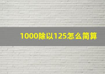 1000除以125怎么简算