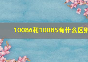 10086和10085有什么区别