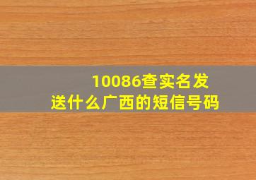 10086查实名发送什么广西的短信号码