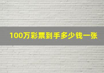 100万彩票到手多少钱一张