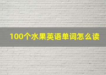 100个水果英语单词怎么读