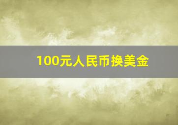 100元人民币换美金