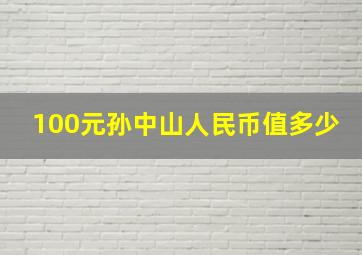 100元孙中山人民币值多少