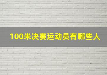 100米决赛运动员有哪些人