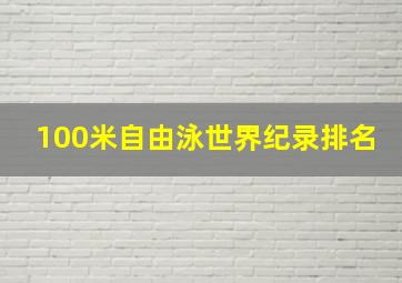 100米自由泳世界纪录排名