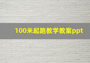 100米起跑教学教案ppt