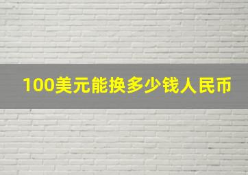 100美元能换多少钱人民币