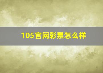 105官网彩票怎么样