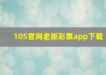 105官网老版彩票app下载