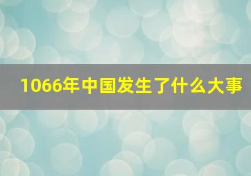 1066年中国发生了什么大事