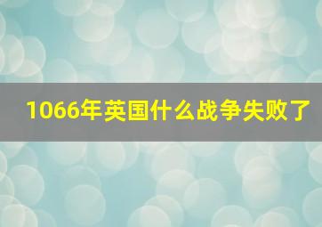 1066年英国什么战争失败了