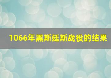 1066年黑斯廷斯战役的结果