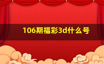 106期福彩3d什么号