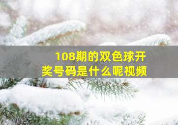 108期的双色球开奖号码是什么呢视频