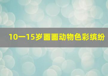 10一15岁画画动物色彩缤纷