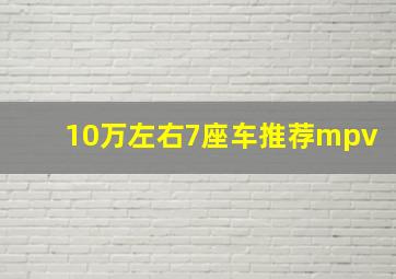 10万左右7座车推荐mpv