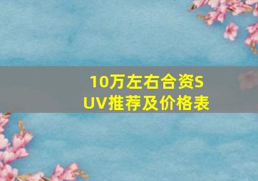 10万左右合资SUV推荐及价格表