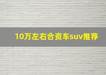 10万左右合资车suv推荐