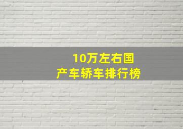 10万左右国产车轿车排行榜