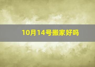 10月14号搬家好吗