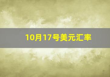 10月17号美元汇率