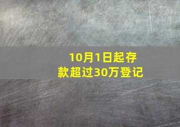 10月1日起存款超过30万登记