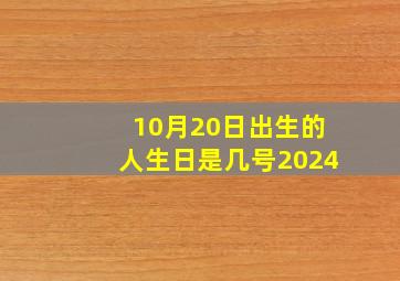 10月20日出生的人生日是几号2024