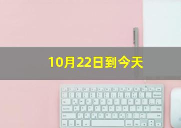 10月22日到今天