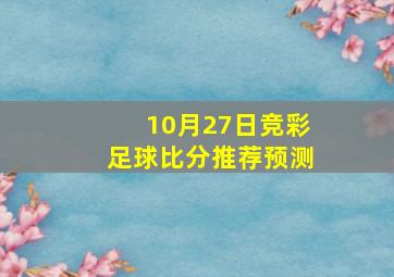 10月27日竞彩足球比分推荐预测