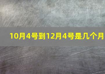 10月4号到12月4号是几个月