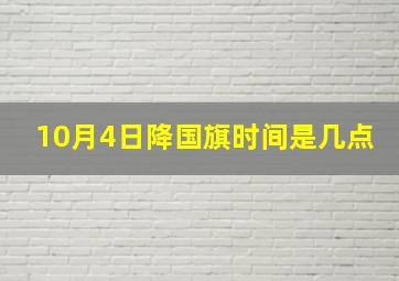 10月4日降国旗时间是几点