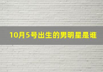 10月5号出生的男明星是谁