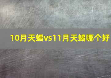 10月天蝎vs11月天蝎哪个好