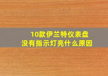 10款伊兰特仪表盘没有指示灯亮什么原因